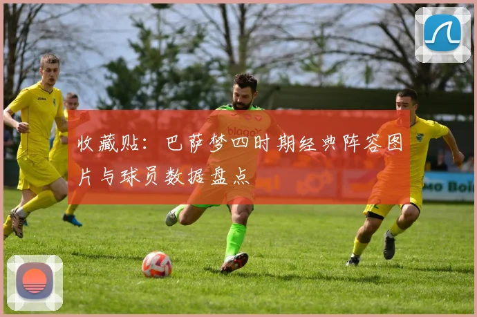 收藏贴：巴萨梦四时期经典阵容图片与球员数据盘点